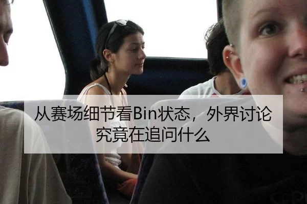 从赛场细节看Bin状态，外界讨论究竟在追问什么